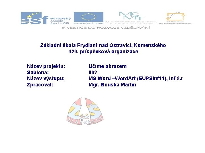 Základní škola Frýdlant nad Ostravicí, Komenského 420, příspěvková organizace Název projektu: Šablona: Název výstupu: