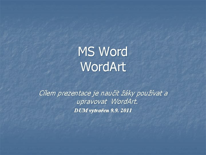 MS Word. Art Cílem prezentace je naučit žáky používat a upravovat Word. Art. DUM