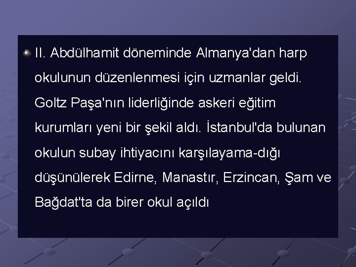 II. Abdülhamit döneminde Almanya'dan harp okulunun düzenlenmesi için uzmanlar geldi. Goltz Paşa'nın liderliğinde askeri