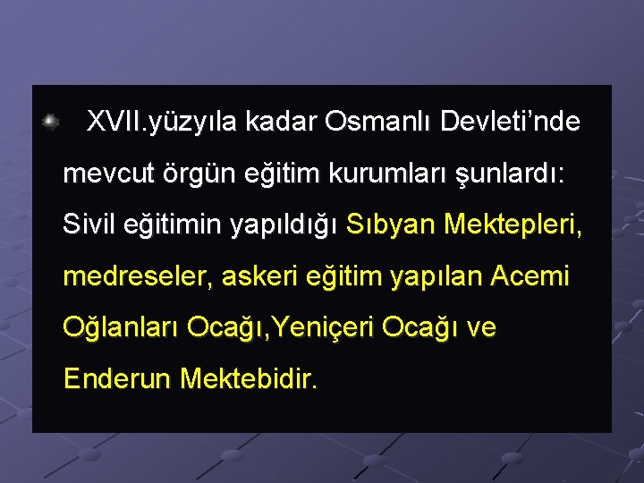 XVII. yüzyıla kadar Osmanlı Devleti’nde mevcut örgün eğitim kurumları şunlardı: Sivil eğitimin yapıldığı Sıbyan