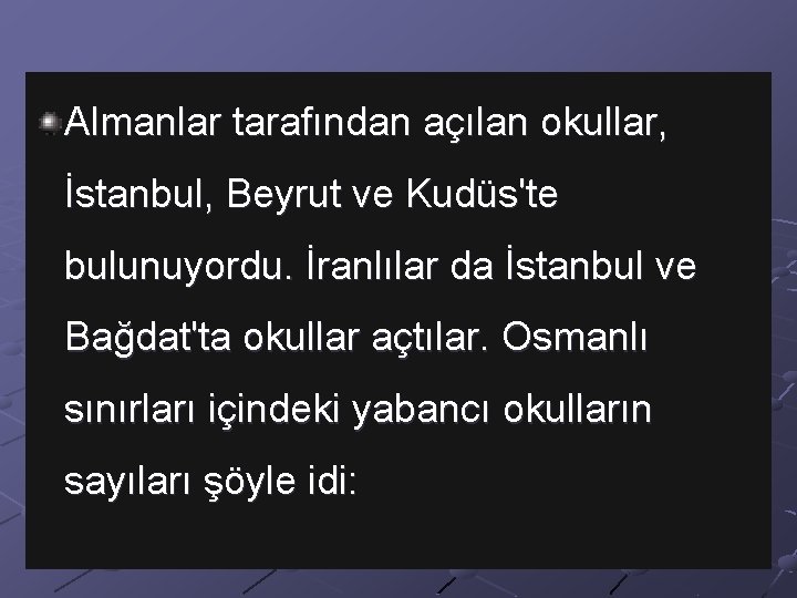 Almanlar tarafından açılan okullar, İstanbul, Beyrut ve Kudüs'te bulunuyordu. İranlılar da İstanbul ve Bağdat'ta