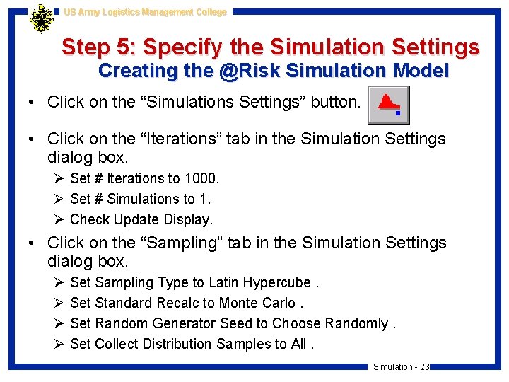 US Army Logistics Management College Step 5: Specify the Simulation Settings Creating the @Risk