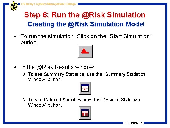 US Army Logistics Management College Step 6: Run the @Risk Simulation Creating the @Risk
