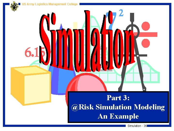 US Army Logistics Management College Part 3: @Risk Simulation Modeling An Example Simulation -