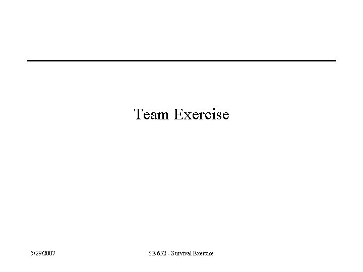 Team Exercise 5/29/2007 SE 652 - Survival Exercise 