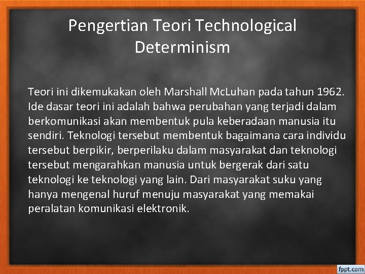 Pengertian Teori Technological Determinism Teori ini dikemukakan oleh Marshall Mc. Luhan pada tahun 1962.