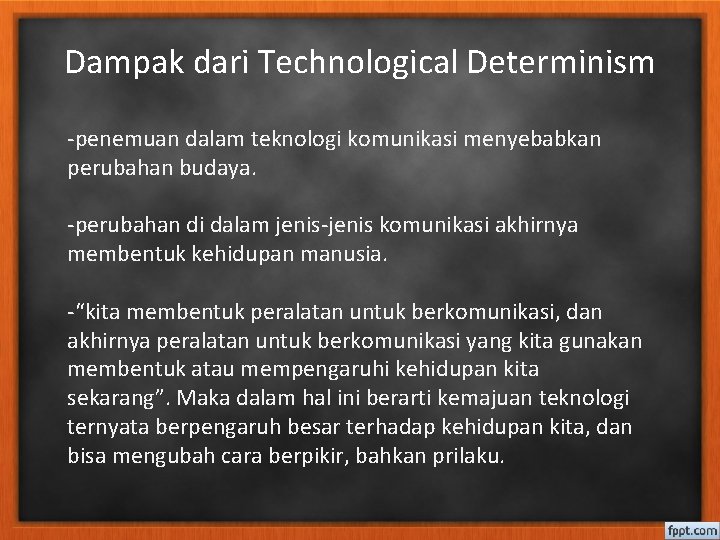 Dampak dari Technological Determinism -penemuan dalam teknologi komunikasi menyebabkan perubahan budaya. -perubahan di dalam