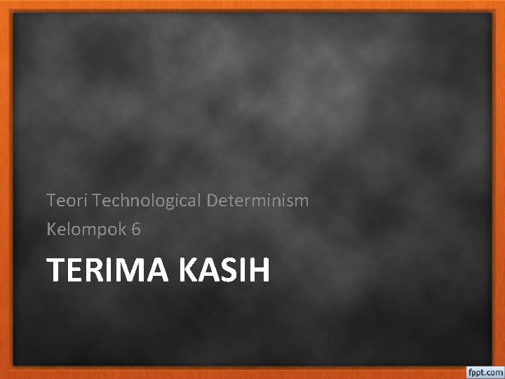 Teori Technological Determinism Kelompok 6 TERIMA KASIH 