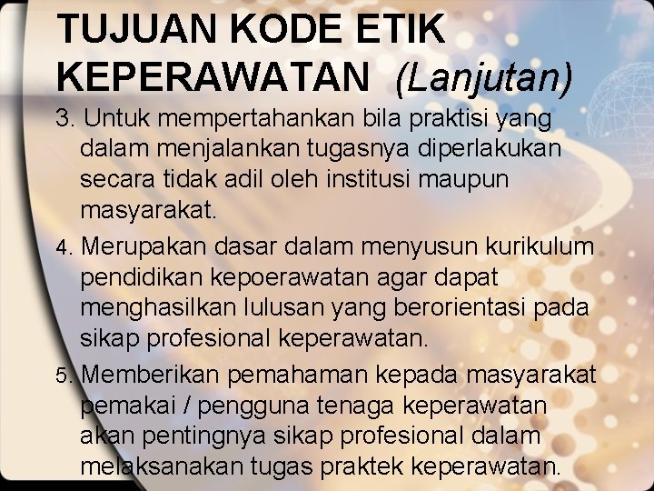 TUJUAN KODE ETIK KEPERAWATAN (Lanjutan) 3. Untuk mempertahankan bila praktisi yang dalam menjalankan tugasnya