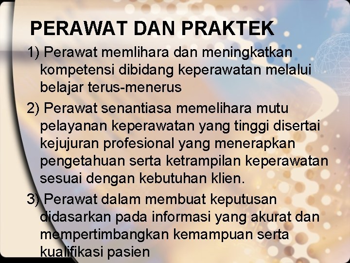 PERAWAT DAN PRAKTEK 1) Perawat memlihara dan meningkatkan kompetensi dibidang keperawatan melalui belajar terus-menerus