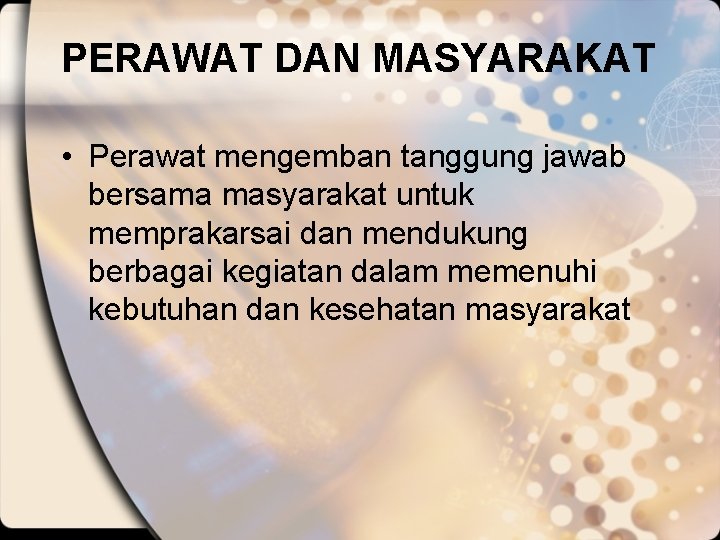 PERAWAT DAN MASYARAKAT • Perawat mengemban tanggung jawab bersama masyarakat untuk memprakarsai dan mendukung