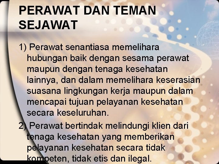 PERAWAT DAN TEMAN SEJAWAT 1) Perawat senantiasa memelihara hubungan baik dengan sesama perawat maupun