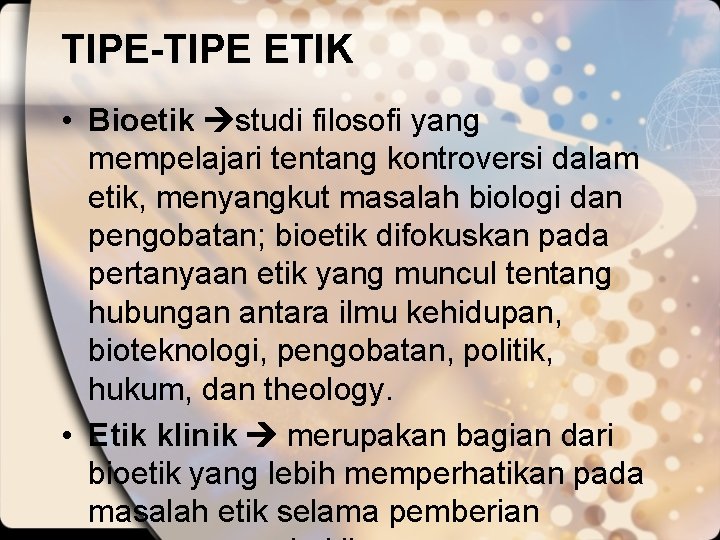 TIPE-TIPE ETIK • Bioetik studi filosofi yang mempelajari tentang kontroversi dalam etik, menyangkut masalah