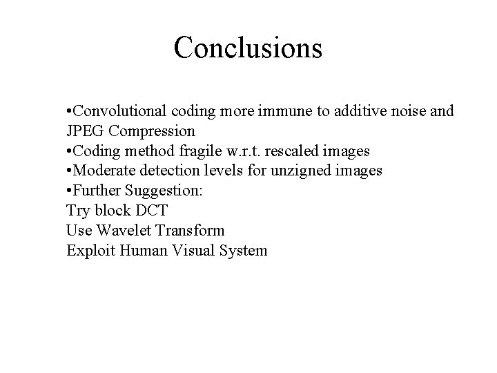Conclusions • Convolutional coding more immune to additive noise and JPEG Compression • Coding