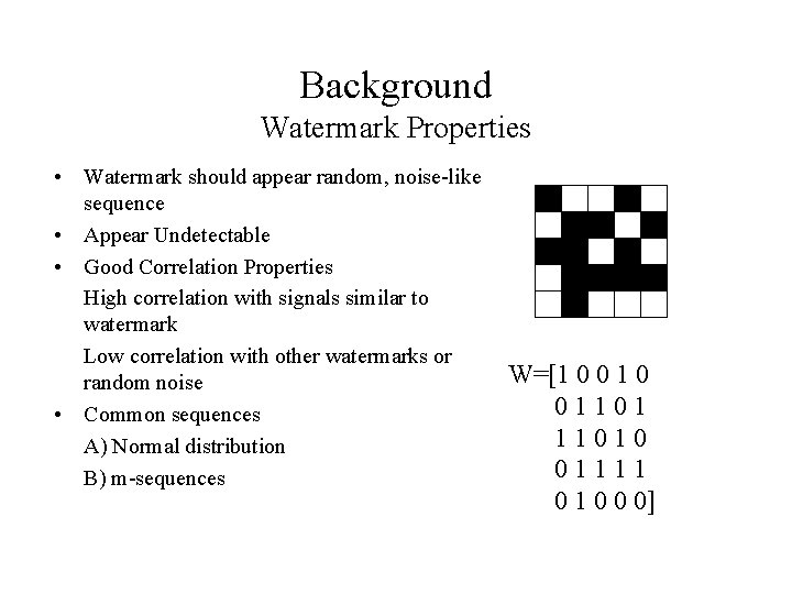 Background Watermark Properties • Watermark should appear random, noise-like sequence • Appear Undetectable •