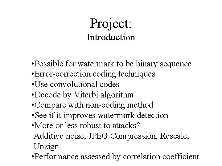 Project: Introduction • Possible for watermark to be binary sequence • Error-correction coding techniques