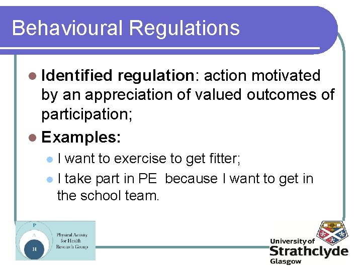 Behavioural Regulations l Identified regulation: action motivated by an appreciation of valued outcomes of