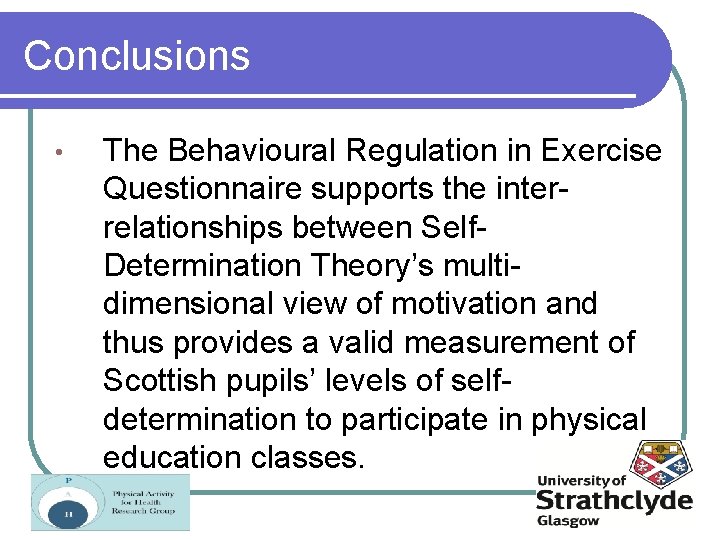 Conclusions • The Behavioural Regulation in Exercise Questionnaire supports the interrelationships between Self. Determination