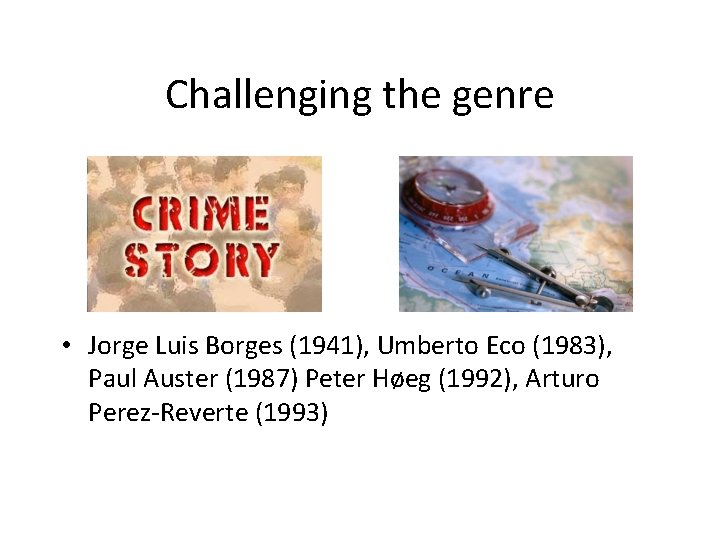 Challenging the genre • Jorge Luis Borges (1941), Umberto Eco (1983), Paul Auster (1987)