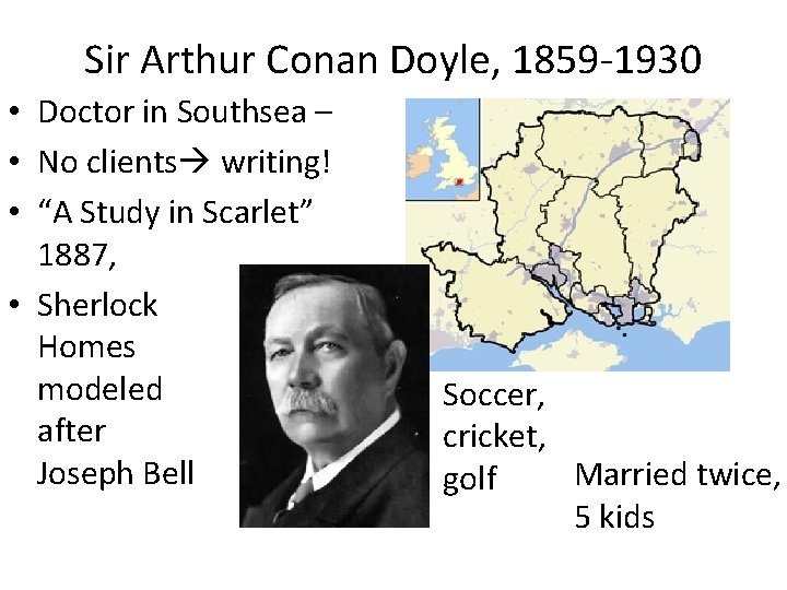 Sir Arthur Conan Doyle, 1859 -1930 • Doctor in Southsea – • No clients