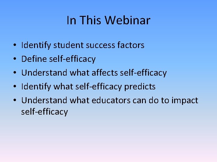 In This Webinar • • • Identify student success factors Define self-efficacy Understand what