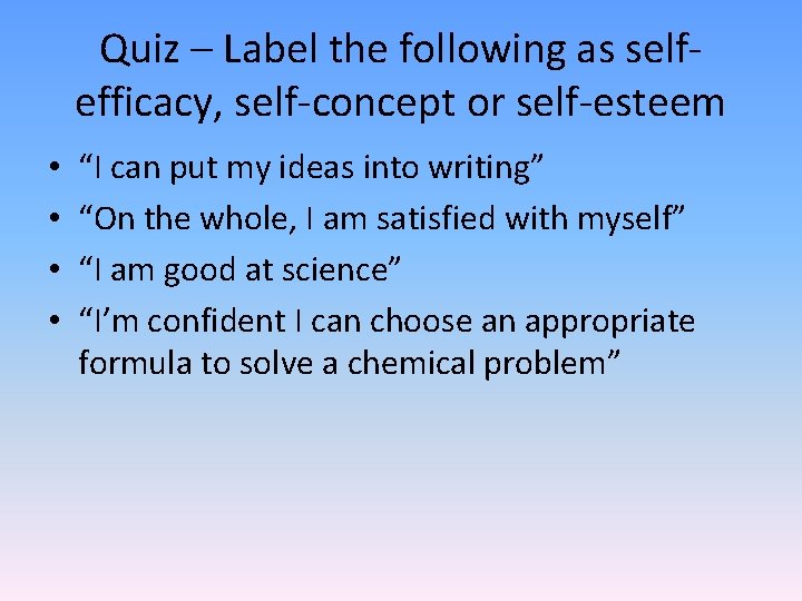 Quiz – Label the following as selfefficacy, self-concept or self-esteem • • “I can