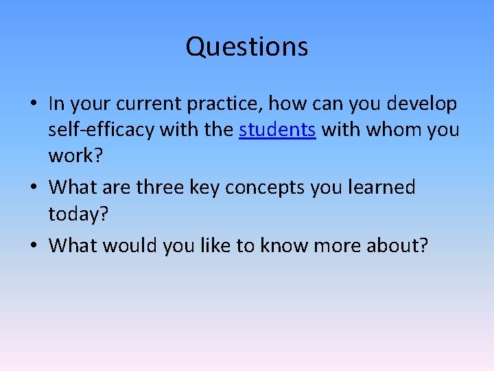 Questions • In your current practice, how can you develop self-efficacy with the students
