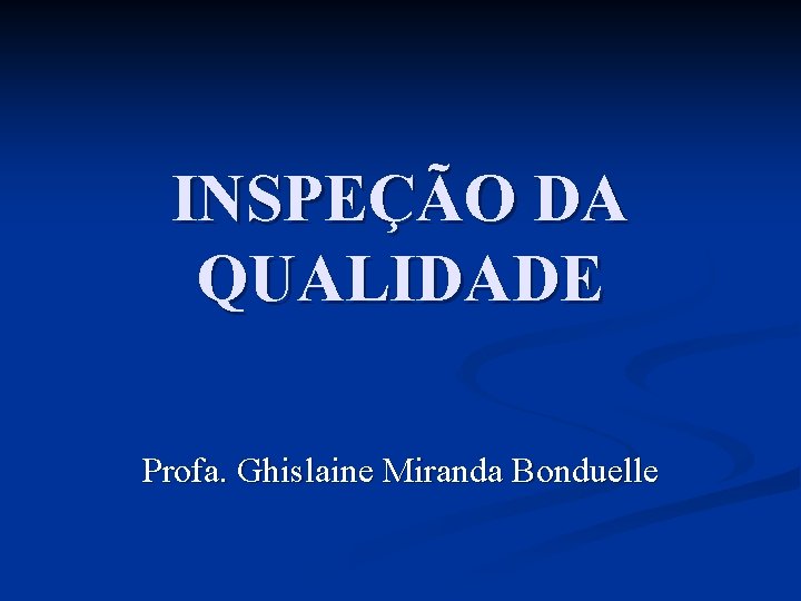 INSPEÇÃO DA QUALIDADE Profa. Ghislaine Miranda Bonduelle 