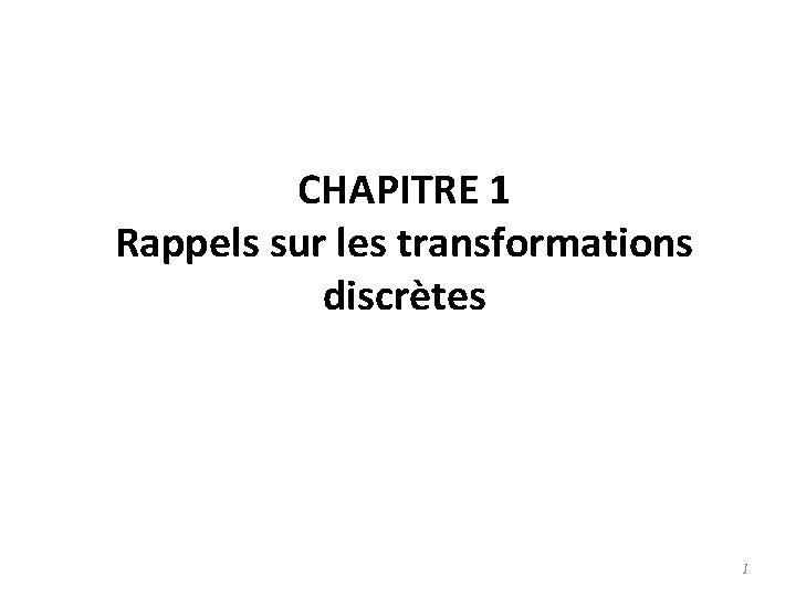 CHAPITRE 1 Rappels sur les transformations discrètes 1 