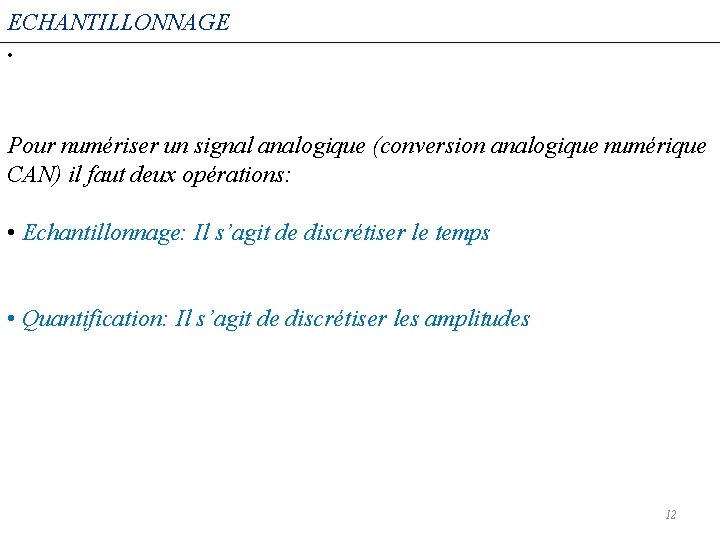 ECHANTILLONNAGE • Pour numériser un signal analogique (conversion analogique numérique CAN) il faut deux