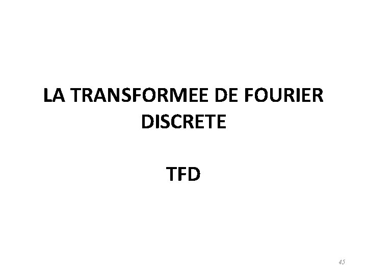 LA TRANSFORMEE DE FOURIER DISCRETE TFD 45 