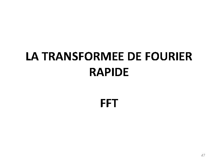 LA TRANSFORMEE DE FOURIER RAPIDE FFT 47 