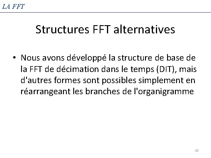 LA FFT Structures FFT alternatives • Nous avons développé la structure de base de