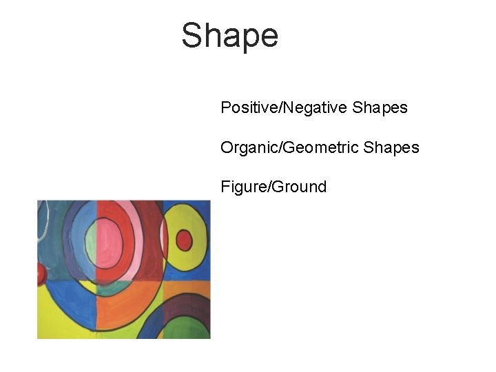 Shape Positive/Negative Shapes Organic/Geometric Shapes Figure/Ground 