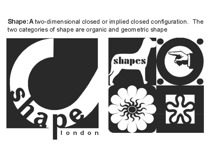 Shape: A two-dimensional closed or implied closed configuration. The two categories of shape are