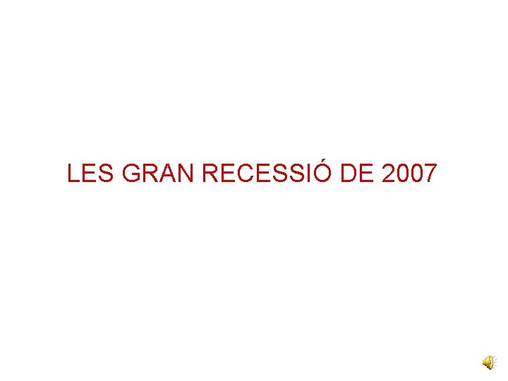 LES GRAN RECESSIÓ DE 2007 