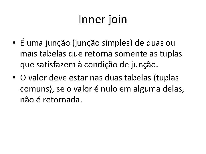 Inner join • É uma junção (junção simples) de duas ou mais tabelas que