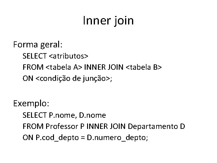 Inner join Forma geral: SELECT <atributos> FROM <tabela A> INNER JOIN <tabela B> ON