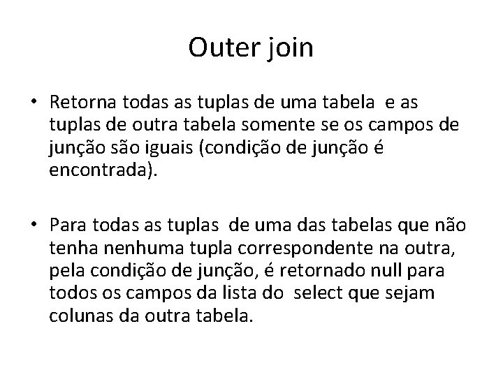 Outer join • Retorna todas as tuplas de uma tabela e as tuplas de