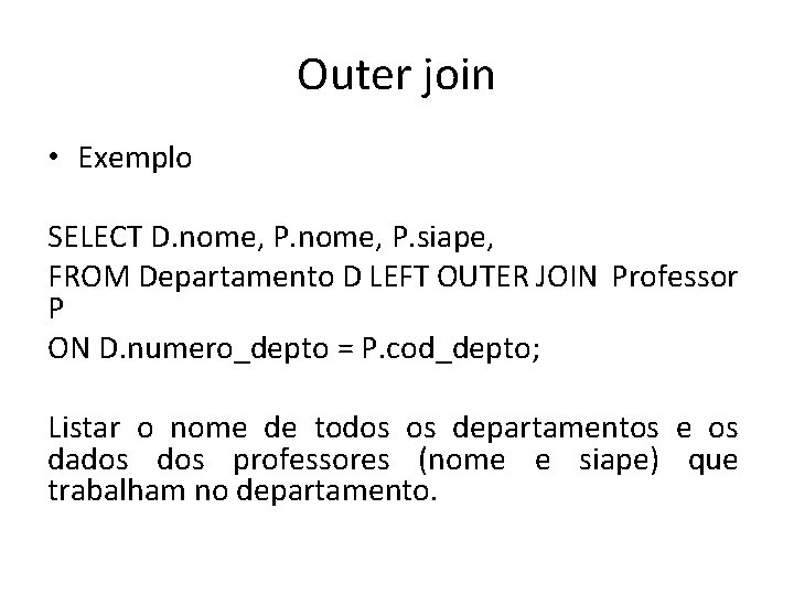 Outer join • Exemplo SELECT D. nome, P. siape, FROM Departamento D LEFT OUTER