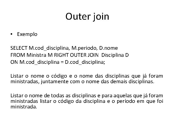 Outer join • Exemplo SELECT M. cod_disciplina, M. periodo, D. nome FROM Ministra M