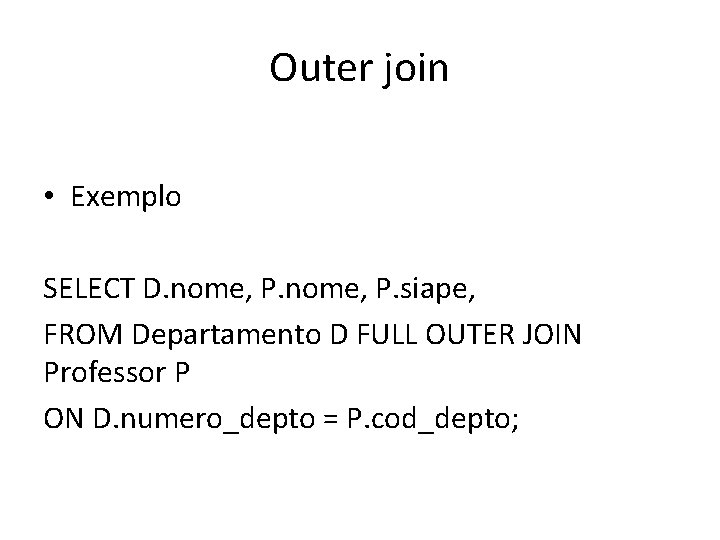 Outer join • Exemplo SELECT D. nome, P. siape, FROM Departamento D FULL OUTER