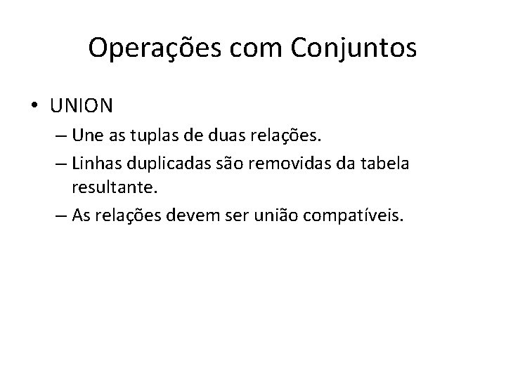 Operações com Conjuntos • UNION – Une as tuplas de duas relações. – Linhas