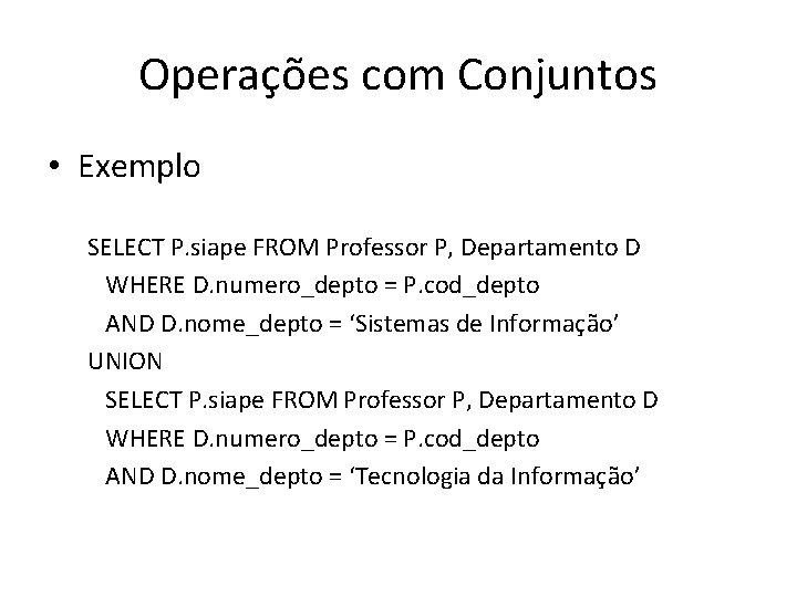 Operações com Conjuntos • Exemplo SELECT P. siape FROM Professor P, Departamento D WHERE