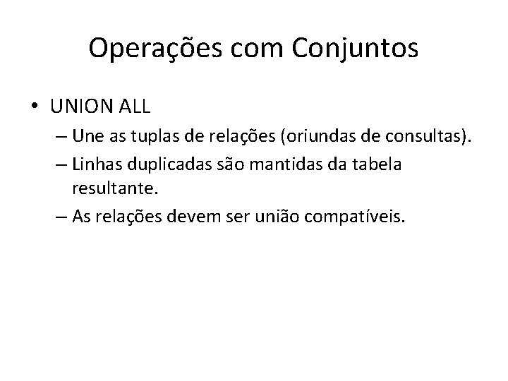 Operações com Conjuntos • UNION ALL – Une as tuplas de relações (oriundas de