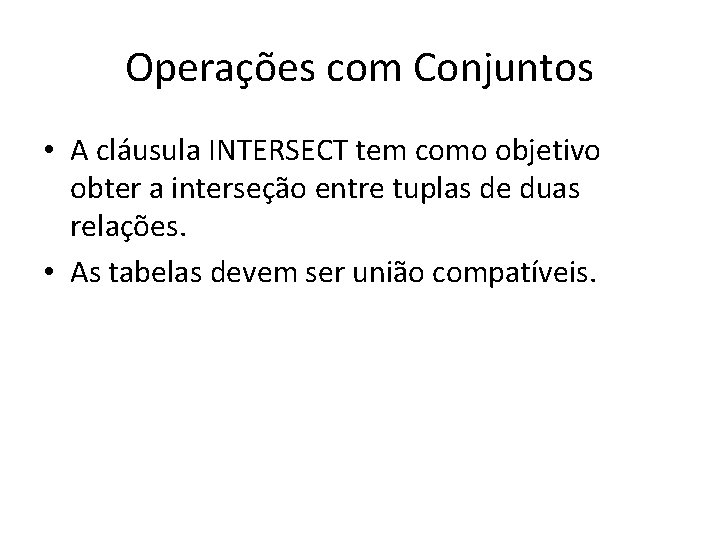 Operações com Conjuntos • A cláusula INTERSECT tem como objetivo obter a interseção entre