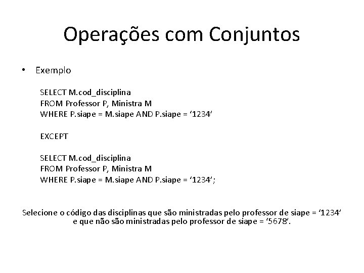 Operações com Conjuntos • Exemplo SELECT M. cod_disciplina FROM Professor P, Ministra M WHERE
