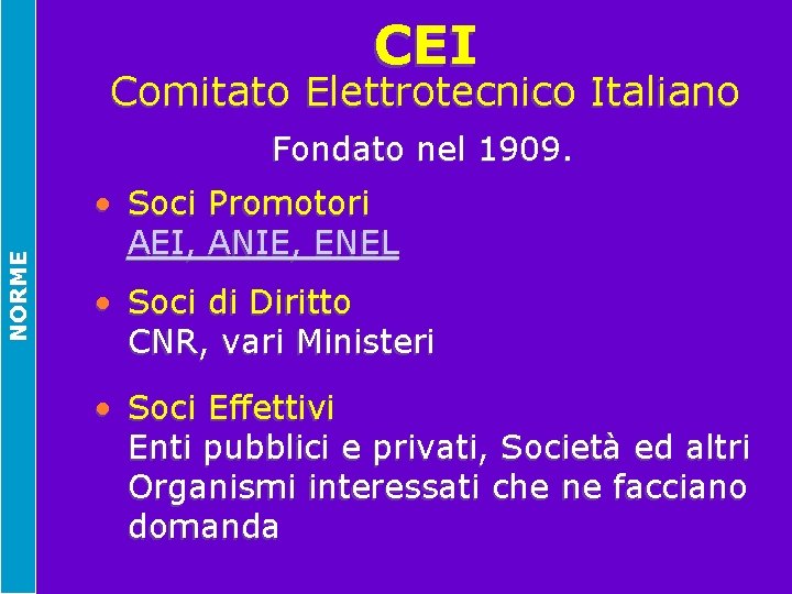 CEI Comitato Elettrotecnico Italiano NORME Fondato nel 1909. • Soci Promotori AEI, ANIE, ENEL