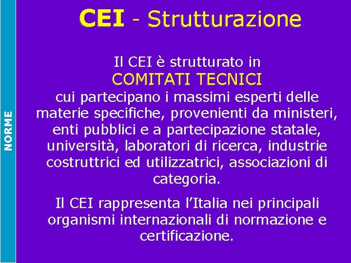 CEI - Strutturazione Il CEI è strutturato in NORME COMITATI TECNICI cui partecipano i