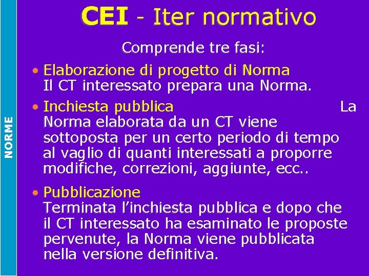 CEI - Iter normativo NORME Comprende tre fasi: • Elaborazione di progetto di Norma